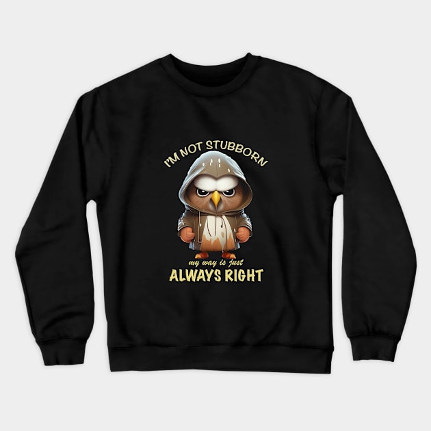 Eagle Bird I'm Not Stubborn My Way Is Just Always Right Cute Adorable Funny Quote Crewneck Sweatshirt by Cubebox